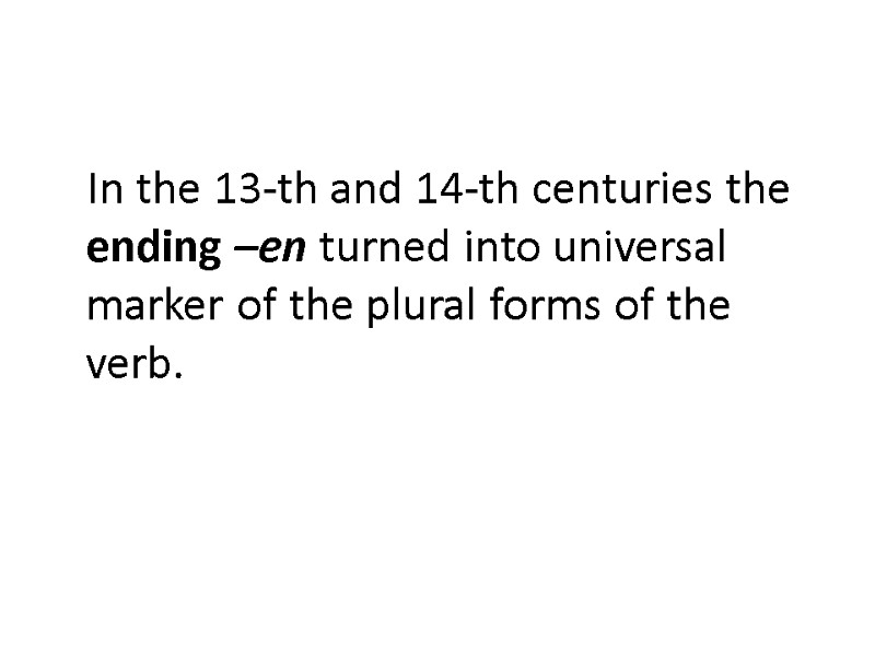 In the 13-th and 14-th centuries the ending –en turned into universal marker of